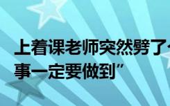 上着课老师突然劈了个叉…他说“承诺学生的事一定要做到”