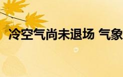 冷空气尚未退场 气象部门提醒做好“春捂”