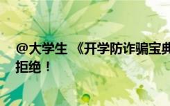 @大学生 《开学防诈骗宝典》了解一下 这六件事儿请果断拒绝！
