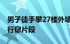 男子徒手攀27楼外墙入室盗窃 智能监控记录行窃片段