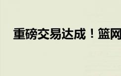 重磅交易达成！篮网将杜兰特交易至太阳