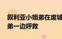 叙利亚小姐弟在废墟下求救 姐姐一边保护弟弟一边呼救