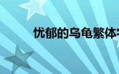 忧郁的乌龟繁体字（忧郁的拼音）