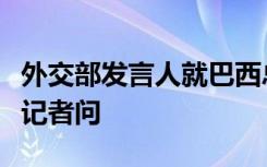 外交部发言人就巴西总统卢拉因病推迟访华答记者问