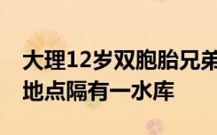 大理12岁双胞胎兄弟放羊失联数日 家和放羊地点隔有一水库