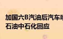 加国六B汽油后汽车喷水？保质期仅30天？中石油中石化回应