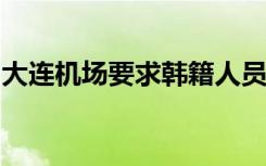 大连机场要求韩籍人员入境挂白牌？机场回应