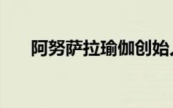 阿努萨拉瑜伽创始人（阿努萨拉瑜伽）