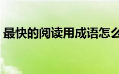 最快的阅读用成语怎么说（最快的阅读成语）