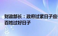 财政部长：政府过紧日子应长期坚持，以政府过紧日子换老百姓过好日子