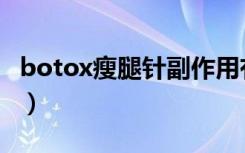 botox瘦腿针副作用有没有（botox瘦腿价格）