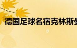 德国足球名宿克林斯曼出任韩国男足主教练