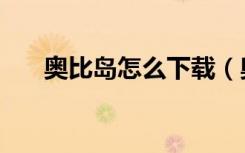 奥比岛怎么下载（奥比岛怎么刷绝版）