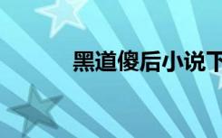 黑道傻后小说下载（黑道傻后）