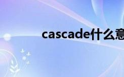 cascade什么意思（cascade）