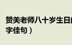 赞美老师八十岁生日的现代诗句（赞美老师八字佳句）