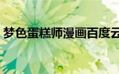 梦色蛋糕师漫画百度云（梦色蛋糕师主题曲）