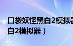 口袋妖怪黑白2模拟器怎么联机（口袋妖怪黑白2模拟器）