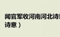 闻官军收河南河北诗意思（闻官军收河南河北诗意）