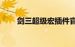 剑三超级宏插件官网（剑三超级宏）