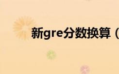 新gre分数换算（新gre分数换算）