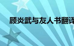 顾炎武与友人书翻译（顾炎武与友人书）