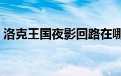 洛克王国夜影回路在哪（洛克王国夜影回路）