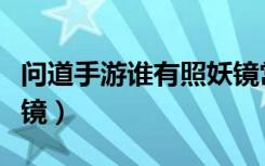 问道手游谁有照妖镜常昊（问道手游谁有照妖镜）