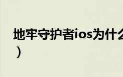 地牢守护者ios为什么下架（地牢守护者攻略）