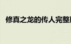 修真之龙的传人完整版（修真之龙的传人）
