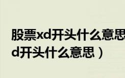股票xd开头什么意思看完你就清楚了（股票xd开头什么意思）