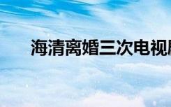 海清离婚三次电视剧（海清离婚了吗）