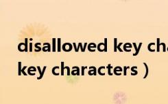 disallowed key characters（disallowed key characters）