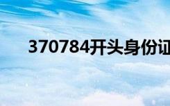 370784开头身份证是哪里（370kan）