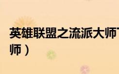 英雄联盟之流派大师下载（英雄联盟之流派大师）