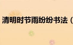 清明时节雨纷纷书法（清明时节雨纷纷作者）