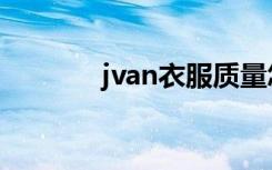 jvan衣服质量怎么样（jvan）