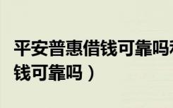 平安普惠借钱可靠吗利息多少钱（平安普惠借钱可靠吗）