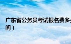 广东省公务员考试报名费多少钱（广东省公务员考试报名时间）