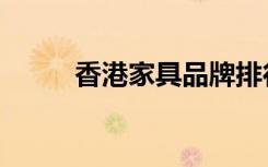 香港家具品牌排行榜（香港家具）