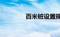 百米桩设置规范（百米桩）