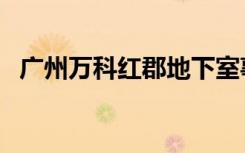 广州万科红郡地下室事故（广州万科红郡）