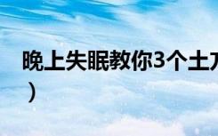 晚上失眠教你3个土方法睡得很香（晚上失眠）