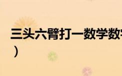 三头六臂打一数学数字（三头六臂打一个生肖）