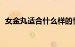 女金丸适合什么样的情况服用（njws战队）