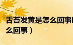 舌苔发黄是怎么回事吃什么药（舌苔发黄是怎么回事）