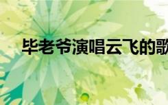 毕老爷演唱云飞的歌曲（毕老爷我爱你）