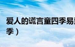 爱人的谎言童四季易奕分手（爱人的谎言童四季）