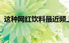 这种网红饮料最近频上热搜！医生特别提醒