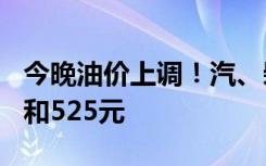 今晚油价上调！汽、柴油价格每吨提高550元和525元